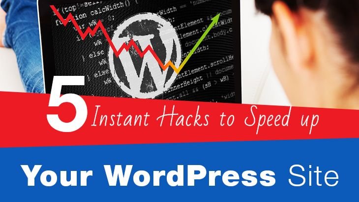 5 Instant Hacks to Speed up Your WordPress Site